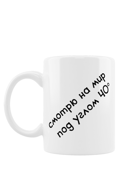 Чашка з принтом "Дивлюся на світ 40 градусів". 40, алкоголь, бухати, градус, жарт, міцний, напій, прикол, спирт, текст, юмор. ART принт на футболках