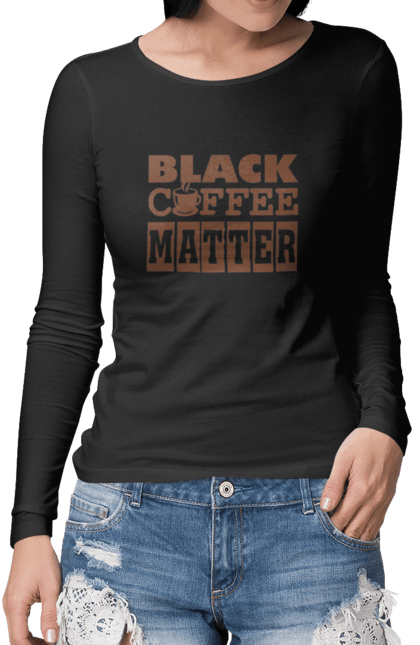 Жіночий лонгслів з принтом "Чорна кава має значення". Кав ярня, кава, кавоманам, кофеїн, ранок, текст, цитати. futbolka.stylus.ua