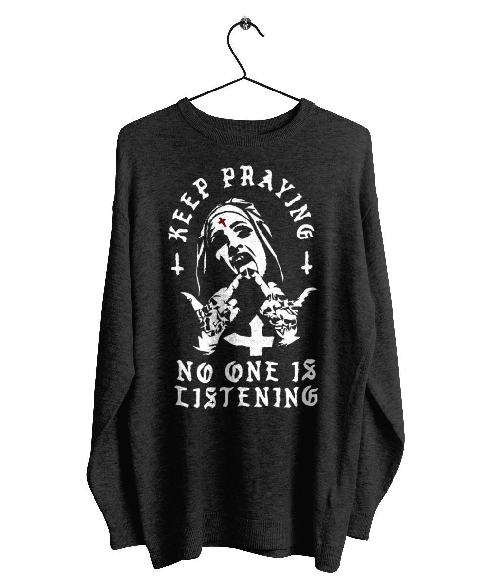 Keep praying no one is listening