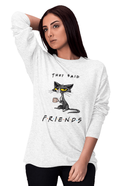 Світшот жіночий з принтом "Друзі казали вони". Відвали, друзі, йди нахуй, кіт з чашкою, не вчіть жити, пародія серіал, сам собі друг, самотність сука, серіал кіт. ART принт на футболках