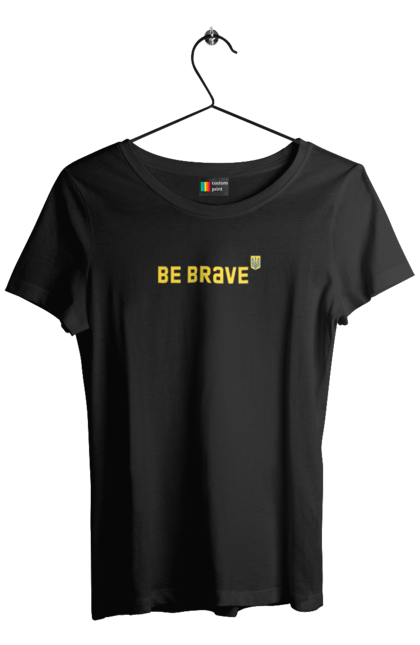Футболка жіноча з принтом "BE BRAVE". Будь мужнім, будь хоробрим, слава нації, слава україні, сміливість, українська сміливість. Print Shop