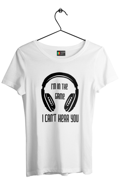 Women's t-shirt with prints Headphone. I`m in the game, I can`t hear you. Computer games, game mania, gamer, headphone. CustomPrint.market