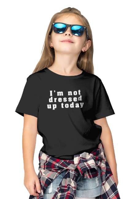 Футболка дитяча з принтом "I'm not dressed up". Англійська, букви, дизайн, мода, надпис, прикол, типографія, шрифт. futbolka.stylus.ua
